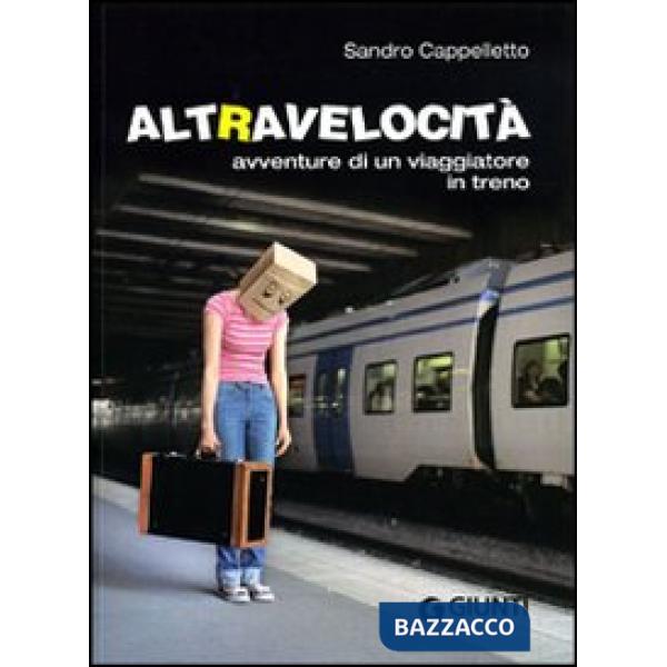 Altravelocità. Avventure di un viaggiatore in treno