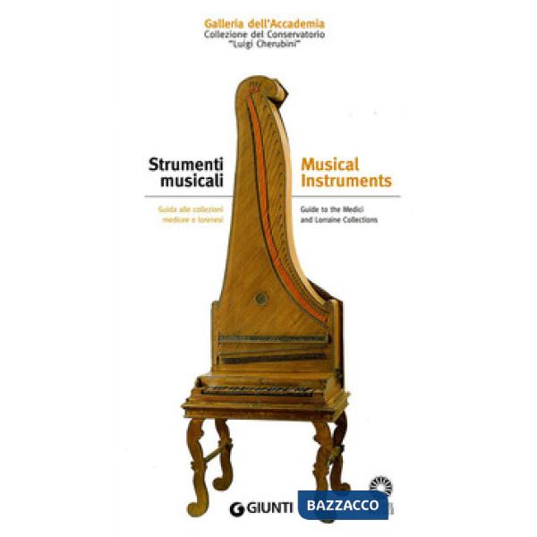 Strumenti musicali. Guida alle collezioni medicee e lorenesi. Collezione del Conservatorio Luigi Cherubini. Ediz. illustrata
