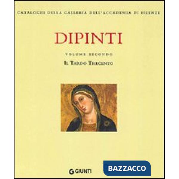 Dipinti. Vol. 2: Il tardo Trecento. Dalla tradizione orcagnesca agli esordi del 