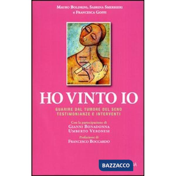 Ho vinto io. Guarire dal tumore al seno. Testimonianze e interventi