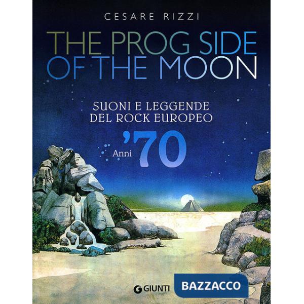 Prog side of the moon. Suoni e leggende del rock europeo. Anni '70. Ediz. illustrata (The)