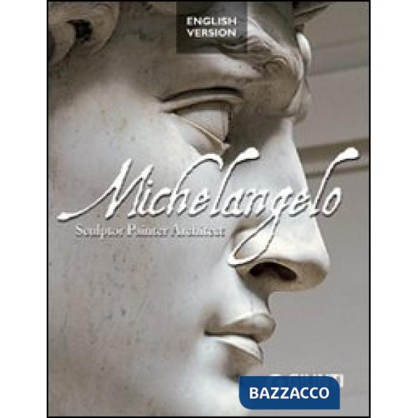 Michelangelo. Sculptor, painter, architect. Ediz. illustrata