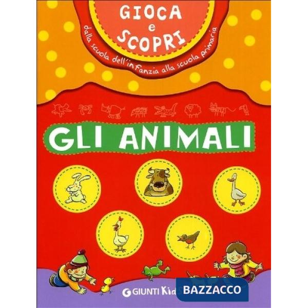 Gioca e scopri. Gli animali. Dalla scuola dell'infanzia alla scuola primaria. Ed