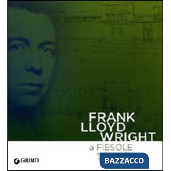 Frank Lloyd Wright a Fiesole cento anni dopo 1910/2010. Dalle colline di Firenze al «colle splendente». Catalogo della mostra. E