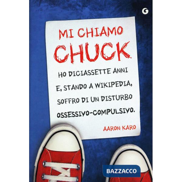 Mi chiamo Chuck. Ho diciassette anni. E, stando a Wikipedia, soffro di un disturbo ossessivo-compulsivo