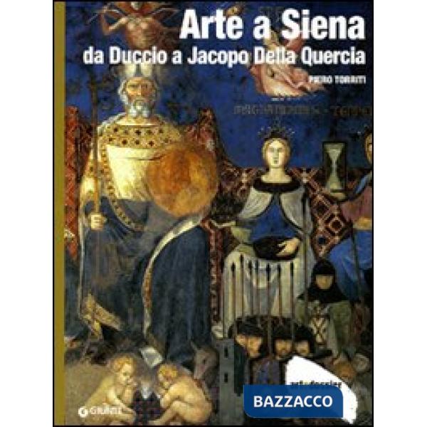 Arte a Siena. Da Duccio a Jacopo della Quercia. Ediz. illustrata