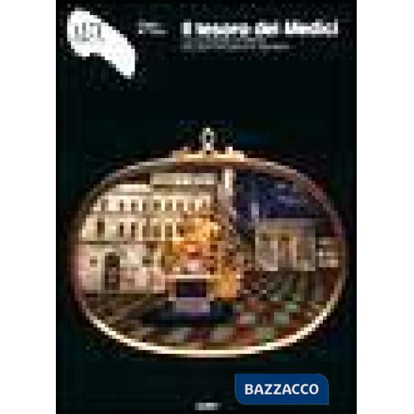 Tesoro dei Medici. Collezionismo a Firenze dal Quattrocento al Seicento. Ediz. illustrata (Il)