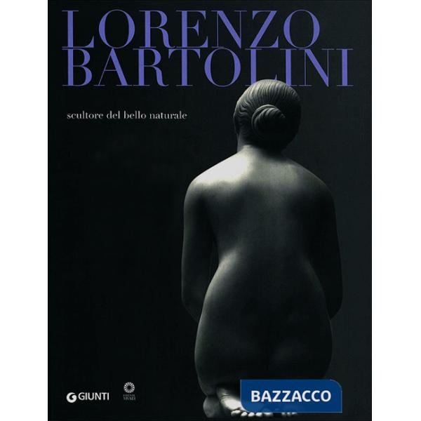 Lorenzo Bartolini. Scultore del bello naturale