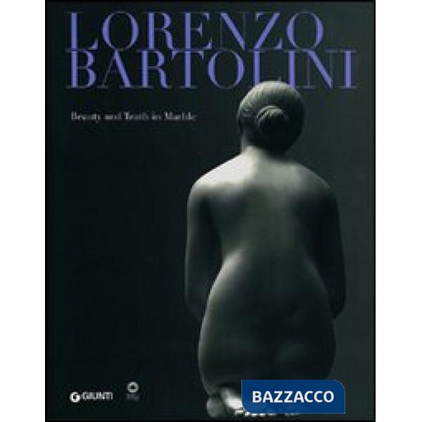 Lorenzo Bartolini. Beauty and Truth in Marble. Ediz. illustrata