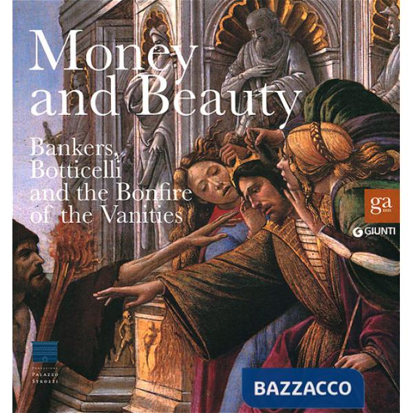 Money and beauty. Bankers, Botticelli and the Bonfire of the Vanities. Exhibition catalogue (Florence, 17 settembre 2011-22 genn