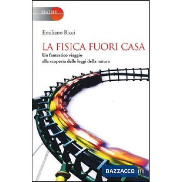 Fisica fuori casa. Un fantastico viaggio alla scoperta delle leggi della natura (La)