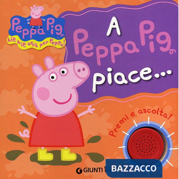 A Peppa Pig piace...Hip hip urrà per Peppa! Premi e ascolta! Ediz. illustrata