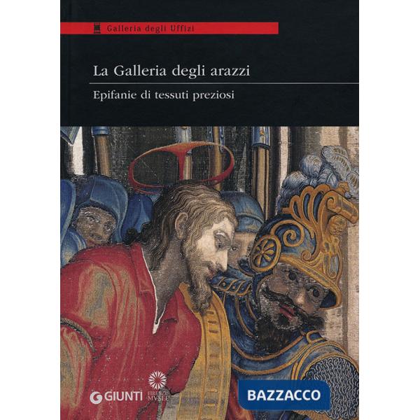 Galleria degli arazzi. Epifanie di tessuti preziosi. Catalogo della mostra (Firenze, 20 marzo-3 giugno 2012). Ediz. illustrata (