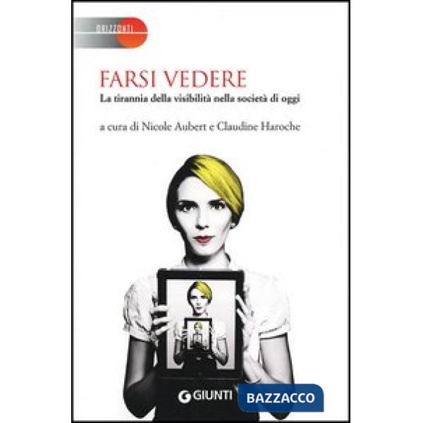 Farsi vedere. La tirannia della visibilità nella società di oggi