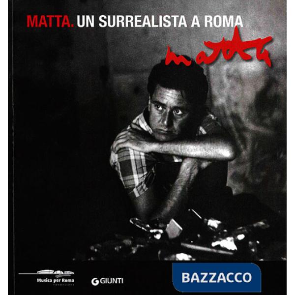 Matta. Un surrealista a Roma. Catalogo della mostra (Roma, 16 marzo-20 maggio 2012). Ediz. bilingue