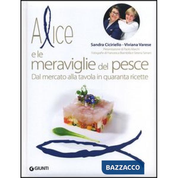 Alice e le meraviglie del pesce. Dal mercato alla tavola in quaranta ricette