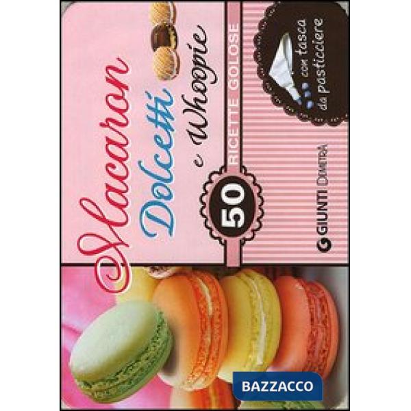 Macaron, dolcetti e whoopie. 50 ricette golose. Con gadget