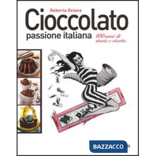 Cioccolato passione italiana. 100 anni di storie e ricette