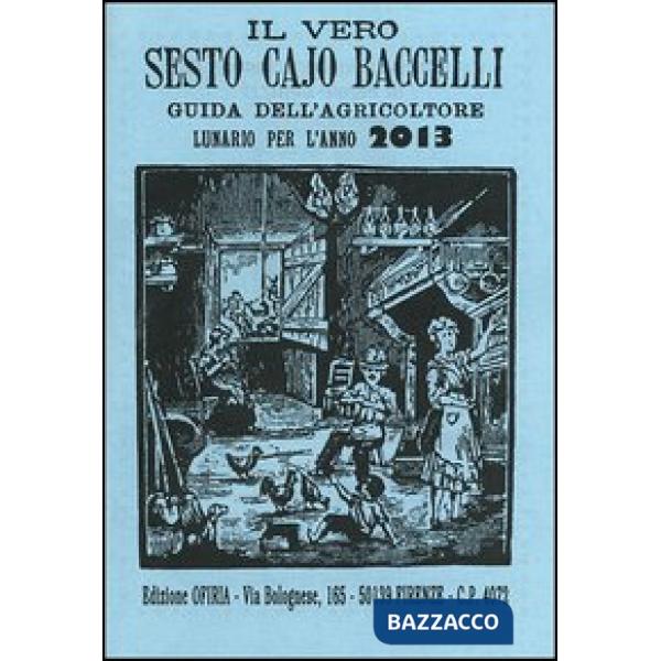 Vero Sesto Cajo Baccelli. Guida dell'agricoltore. Lunario per l'anno 2013 (Il)
