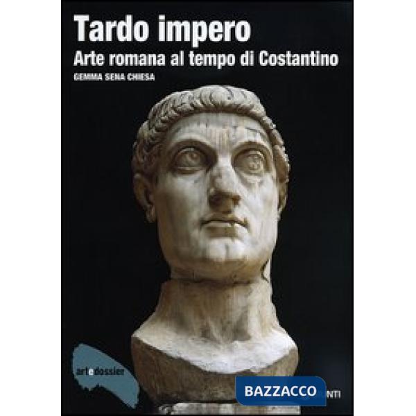 Tardo impero. Arte romana al tempo di Costantino. Ediz. illustrata