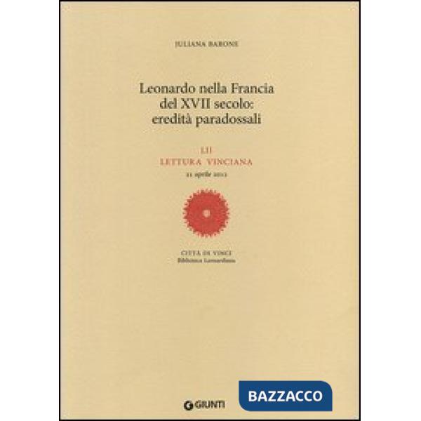 Leonardo nella Francia del XVII secolo: eredità paradossali. 52ª lettura vinciana - 21 aprile 2012