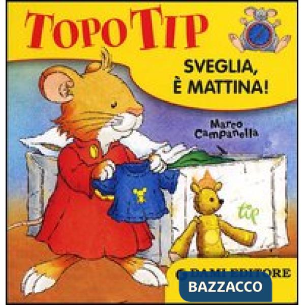 Topo Tip. Sveglia, è mattina! Ediz. illustrata