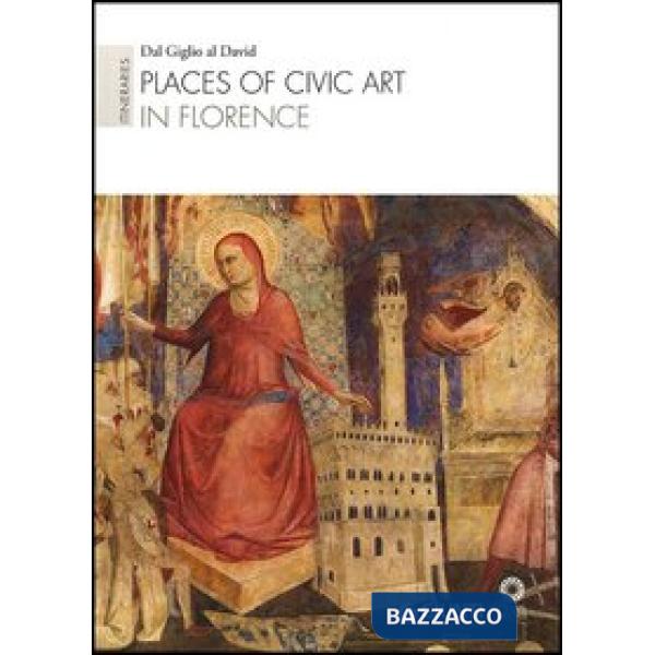 Places of civic art in Florence. Itineraries: Dal Giglio al David. Ediz. illustrata