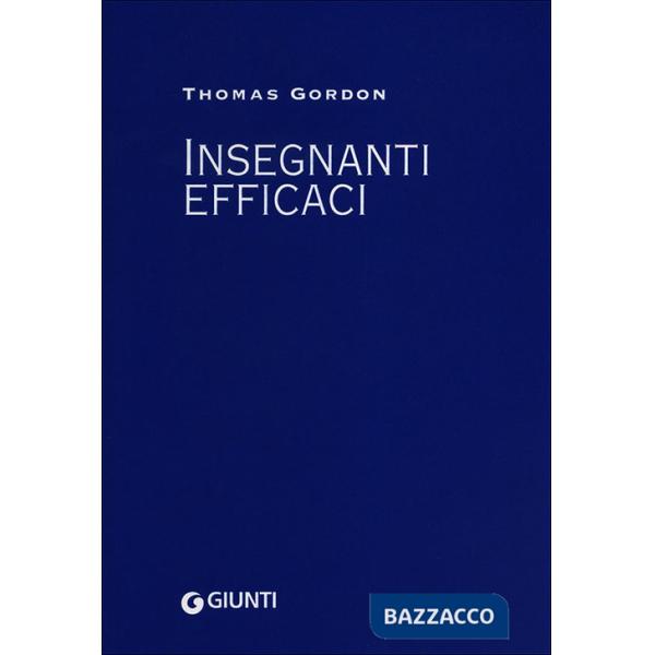 Insegnanti efficaci. Il metodo Gordon. Pratiche educative per insegnanti genitori e studenti