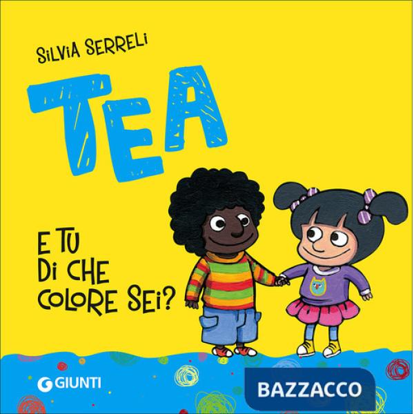 E tu di che colore sei? Tea. Ediz. illustrata