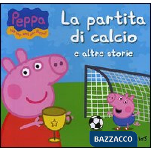 Partita di calcio e altre storie. Peppa Pig. Hip hip urrà per Peppa! (La)