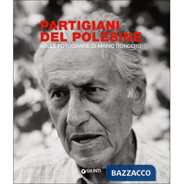 Partigiani del Polesine. Nelle fotografie di Mario Dondero. Ediz. illustrata