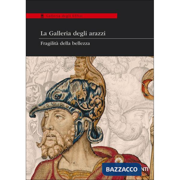 Galleria degli arazzi. Fragilità della bellezza. Catalogo della mostra (20 maggio-28 giugno 2014). Ediz. illustrata (La)