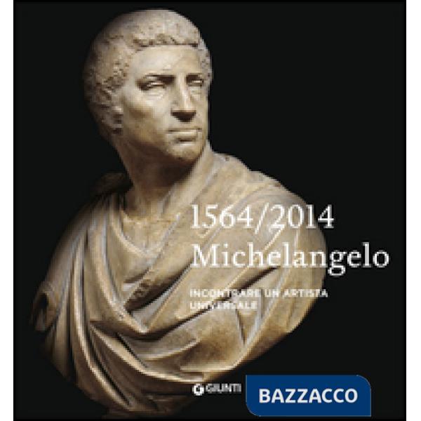 Michelangelo 1564-2014. Incontrare un artista universale