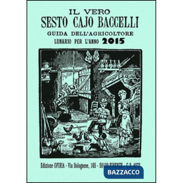 Vero Sesto Cajo Baccelli. Guida dell'agricoltore. Lunario per l'anno 2015 (Il)