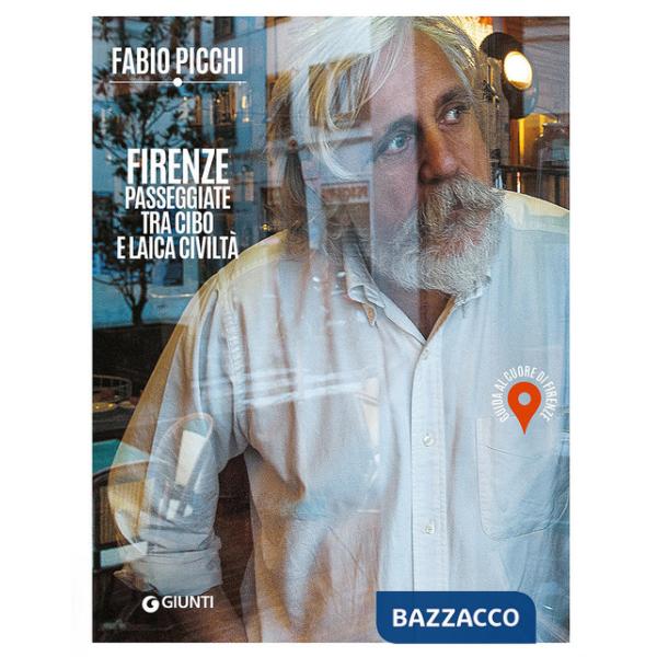 Firenze. Passeggiate tra cibo e laica civiltà. Guida al cuore di Firenze