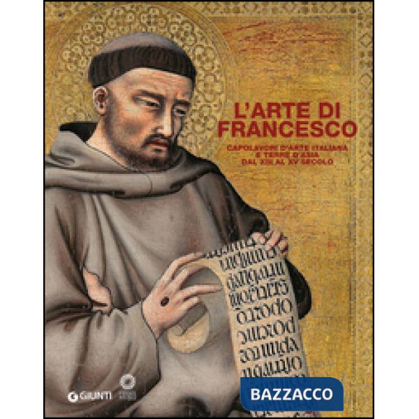Arte di Francesco. Capolavori d'arte italiana e terre d'Asia dal XIII al XV secolo. Ediz. illustrata (L')