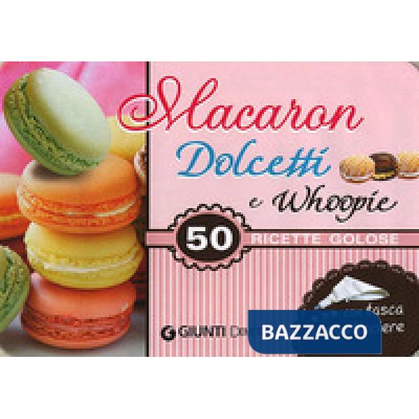 Macaron, dolcetti e whoopie. 50 ricette golose
