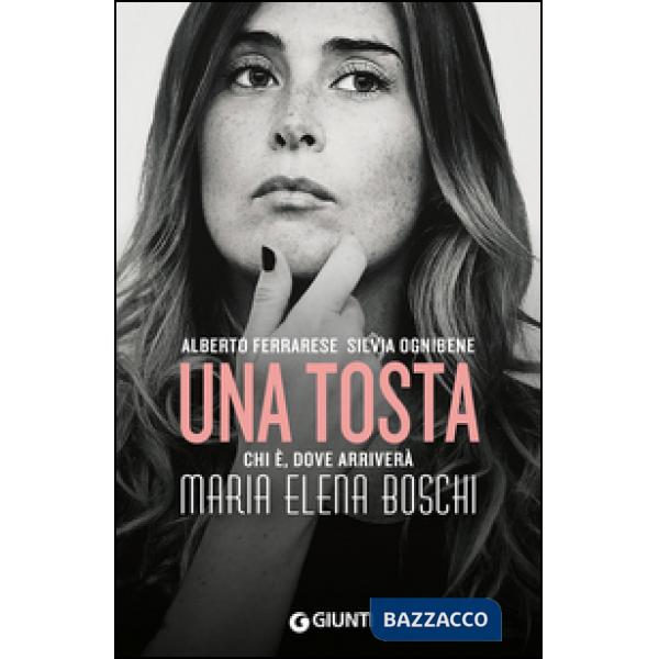 Tosta. Chi è, dove arriverà Maria Elena Boschi (Una)
