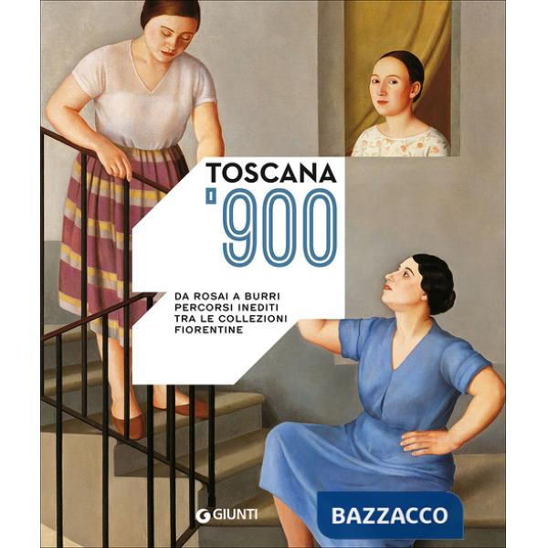 Toscana '900. Da Rosai a Burri. Percorsi inediti tra le collezioni fiorentine. Catalogo della mostra (Firenze, 3 ottobre 2015-10