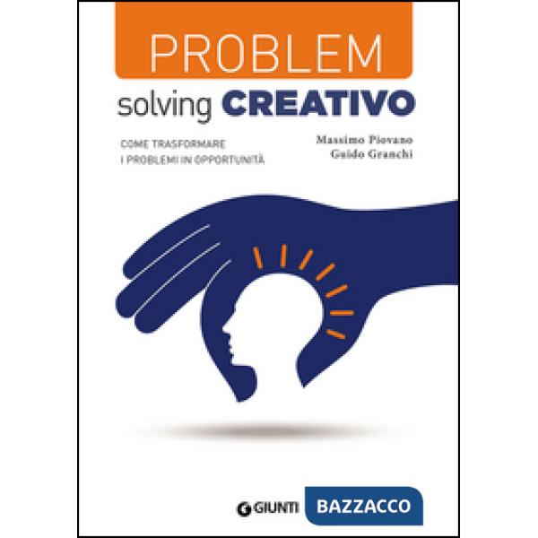 Problem solving creativo. Come trasformare i problemi in opportunità