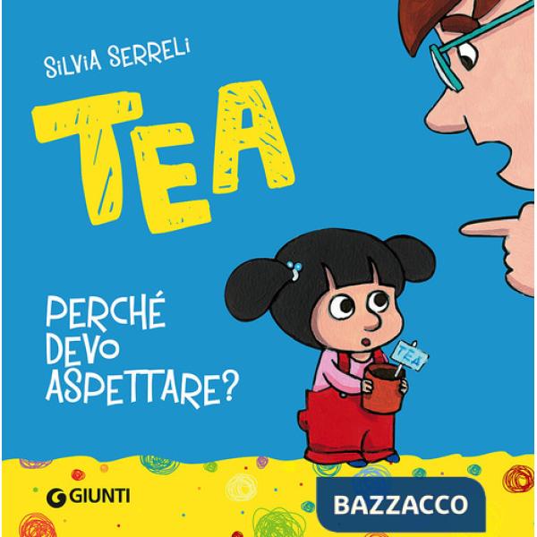 Perché devo aspettare? Tea. Ediz. illustrata