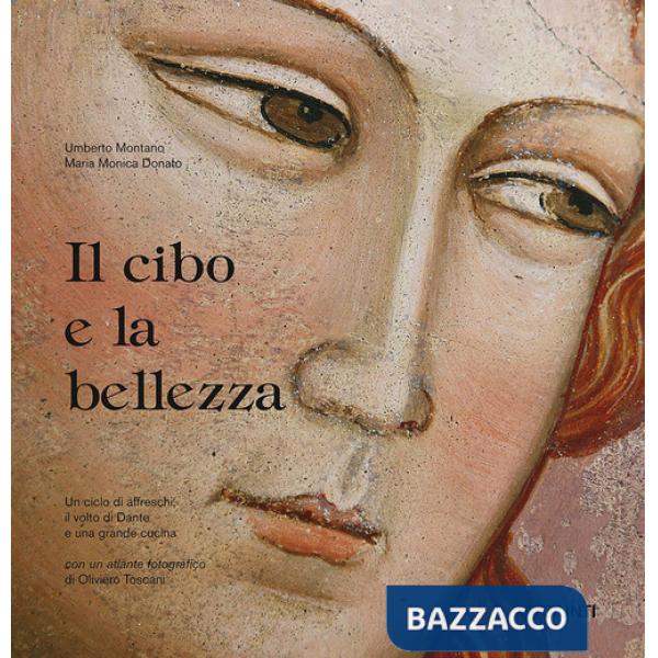 Cibo e la bellezza. Un ciclo di affreschi, il volto di Dante e una grande cucina (Il)