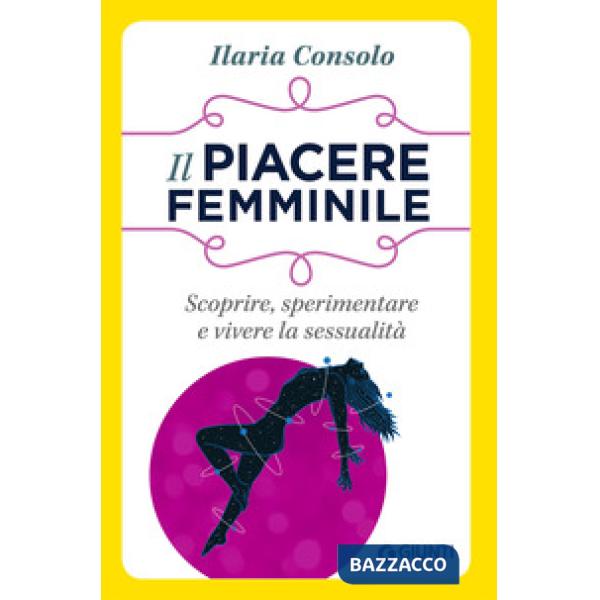 Piacere femminile. Scoprire, sperimentare e vivere la sessualità (Il)