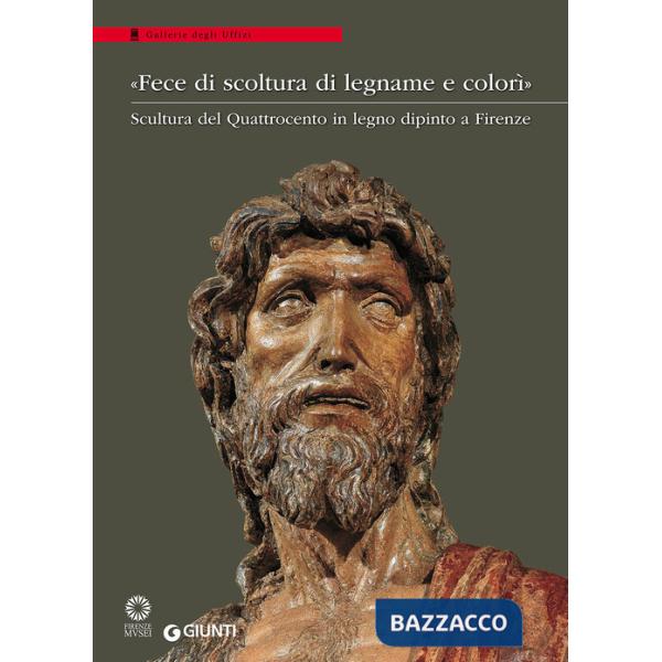 «Fece di scoltura di legname e colorì». Scultura del Quattrocento in legno dipinto a Firenze. Catalogo della mostra (Firenze, 21