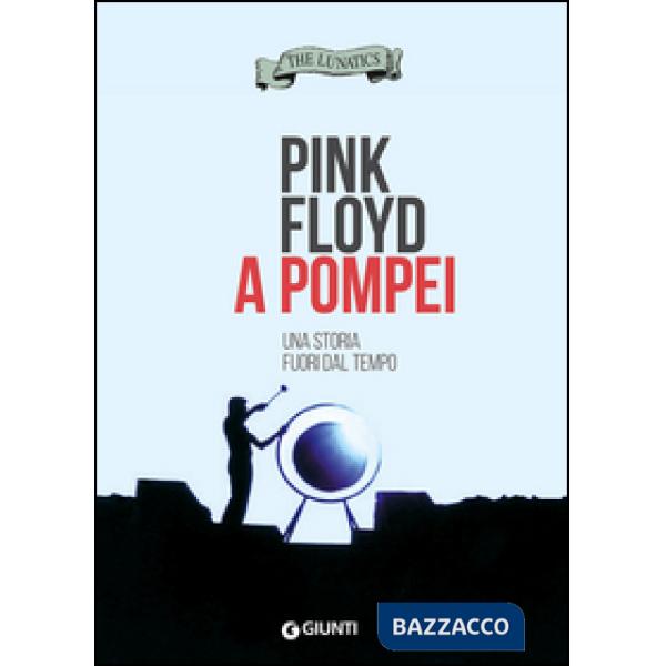 Pink Floyd a Pompei. Una storia fuori dal tempo
