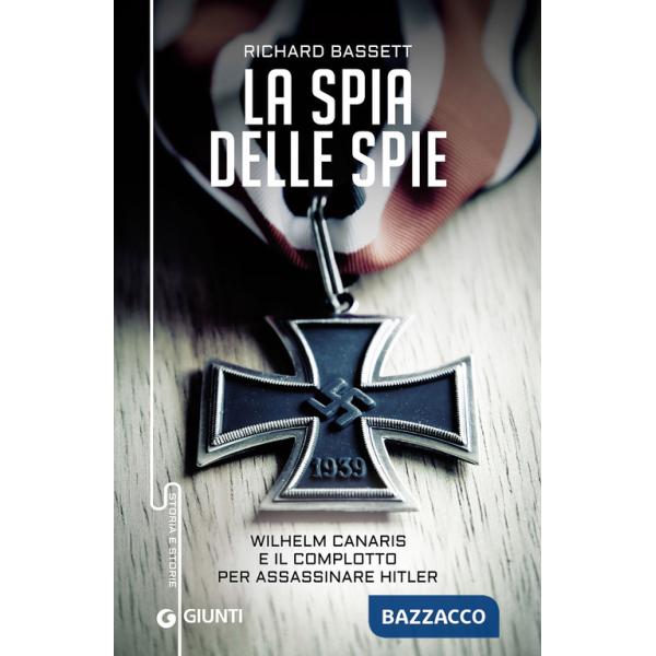 Spia delle spie. Wilhelm Canaris e il complotto per assassinare Hitler (La)