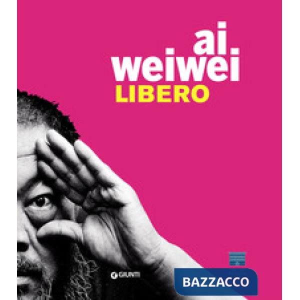 Ai Weiwei. Libero. Catalogo della mostra (Firenze, Palazzo Strozzi, 23 settembre 2016-22 gennaio 2017). Ediz. illustrata