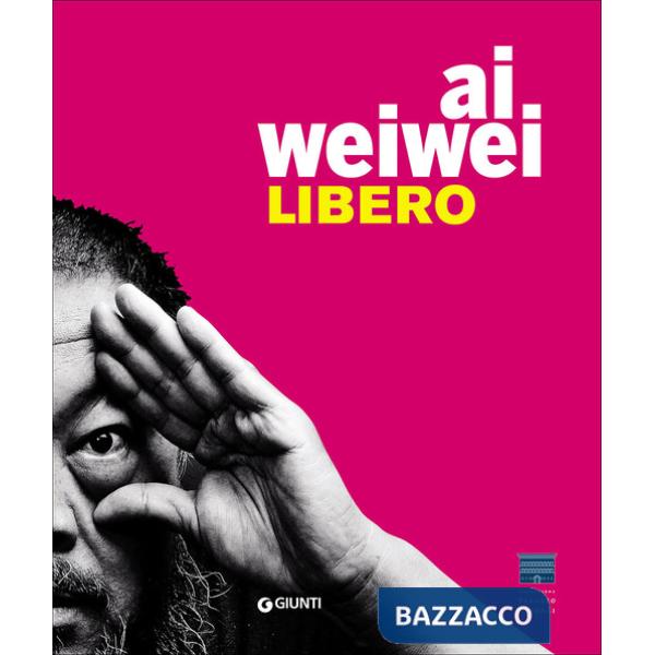Ai Weiwei. Libero. Catalogo della mostra (Firenze, Palazzo Strozzi, 23 settembre 2016-22 gennaio 2017). Ediz. illustrata