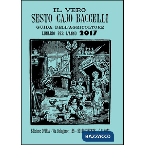 Vero Sesto Cajo Baccelli. Guida dell'agricoltore. Lunario per l'anno 2017 (Il)
