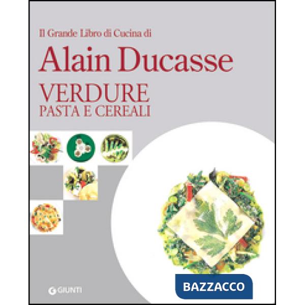 Grande libro di cucina di Alain Ducasse. Verdure, pasta e cereali (Il)